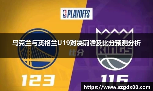 乌克兰与英格兰U19对决前瞻及比分预测分析